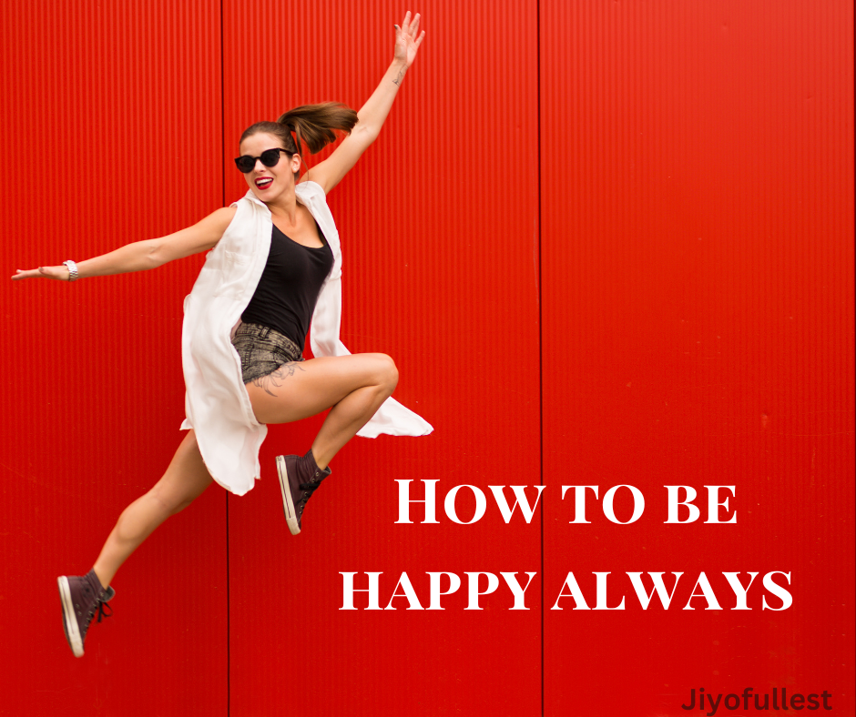 How To Be Happy Always: 27 Habits to Adapt to your Routine