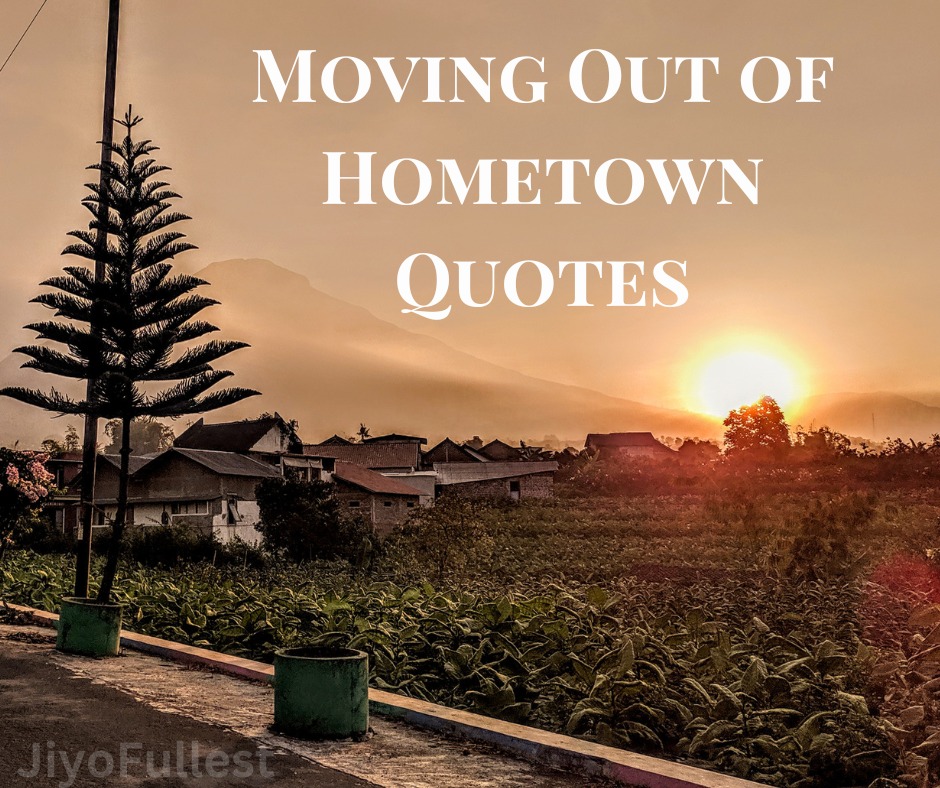 Moving Out of HomeTown Quotes