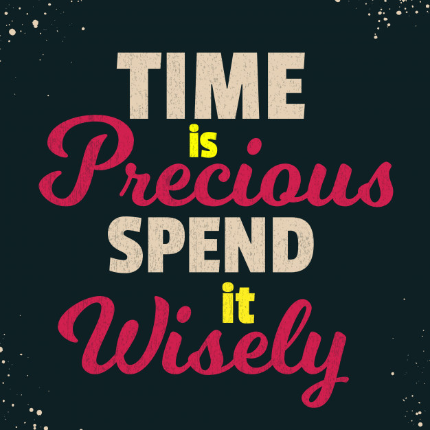 Time is precious, spend it wisely