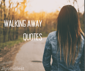 Walking Away Quotes
