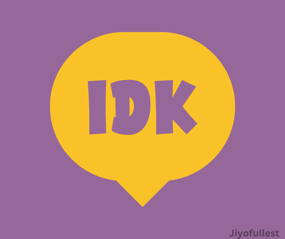 Idk - I don't know