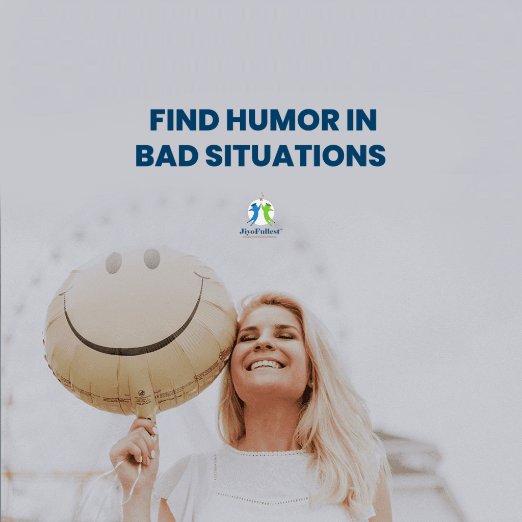 Find humor in bad situations