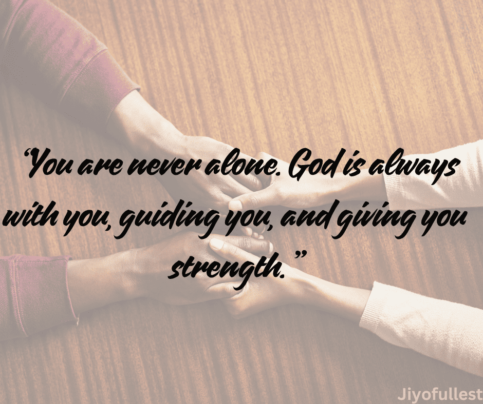 You are never alone. God is always with you