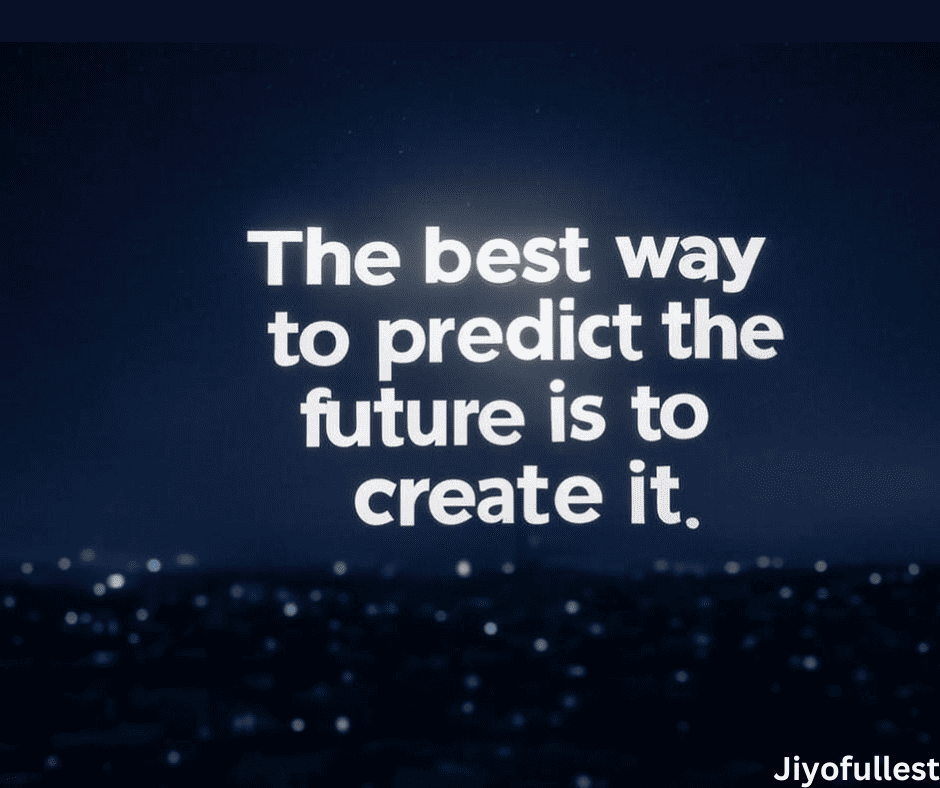 The best way to predict the future is to create it