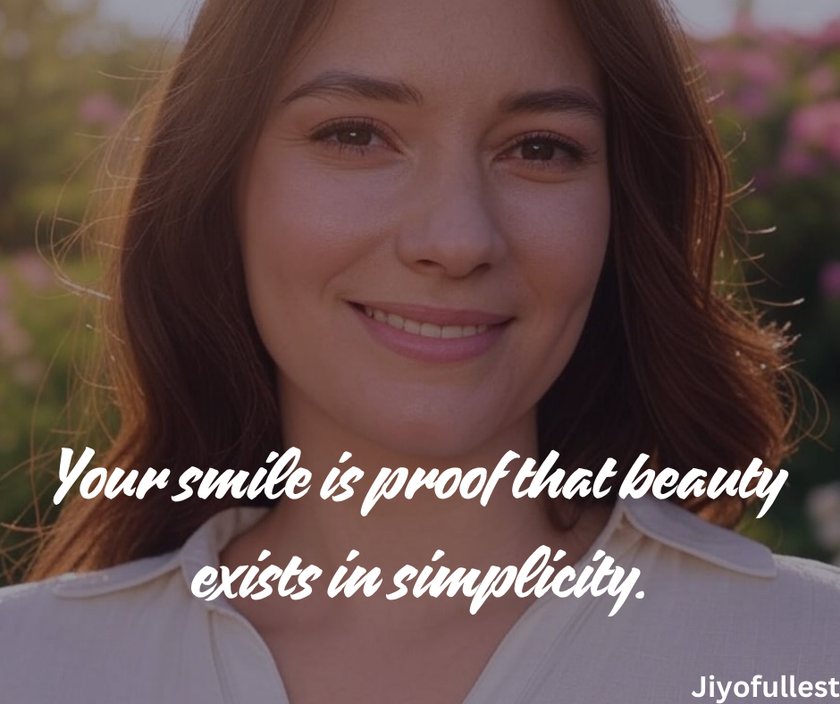 Your smile is proof that beauty exists in simplicity