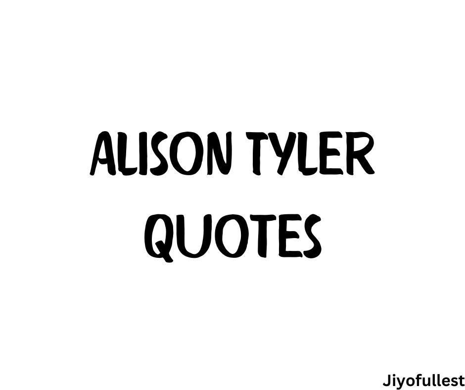 Alison Tyler Quotes: An Insight into the Mind of a Creative Soul