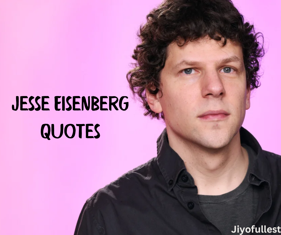 100 Thought-Provoking Jesse Eisenberg Quotes That Will Inspire and Amaze You!