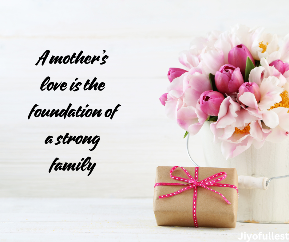 A mother’s love is the foundation of a strong family