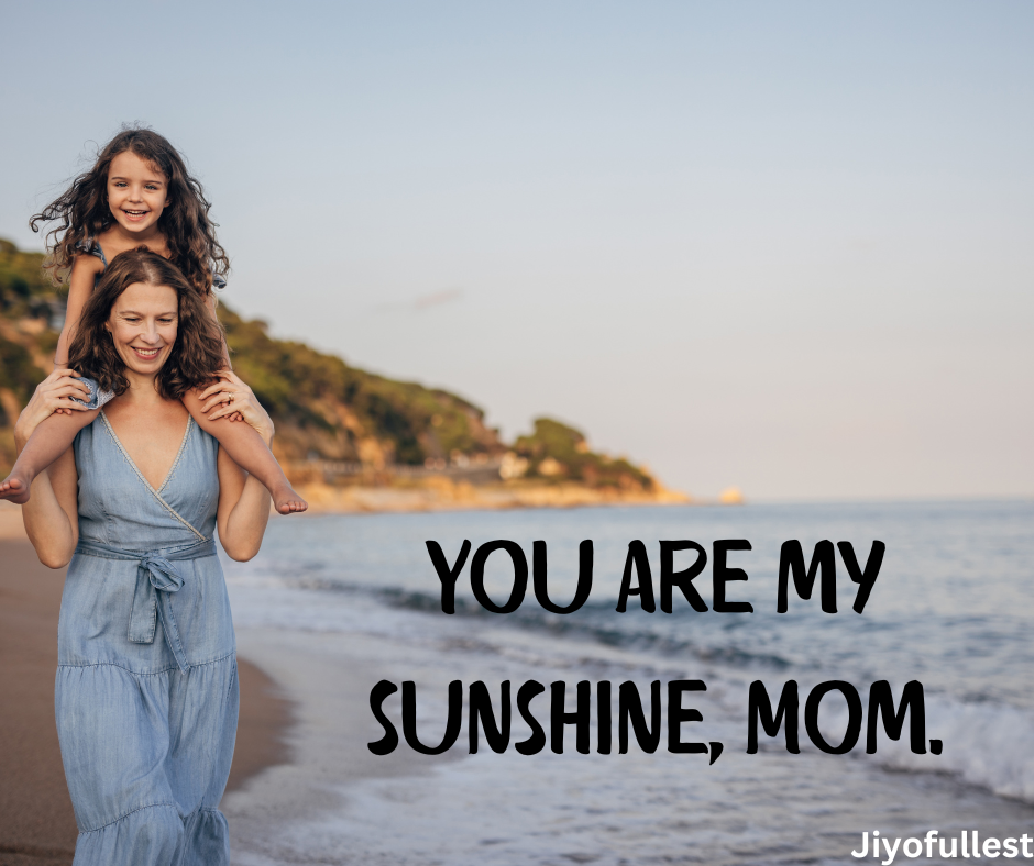 You are my sunshine, Mom